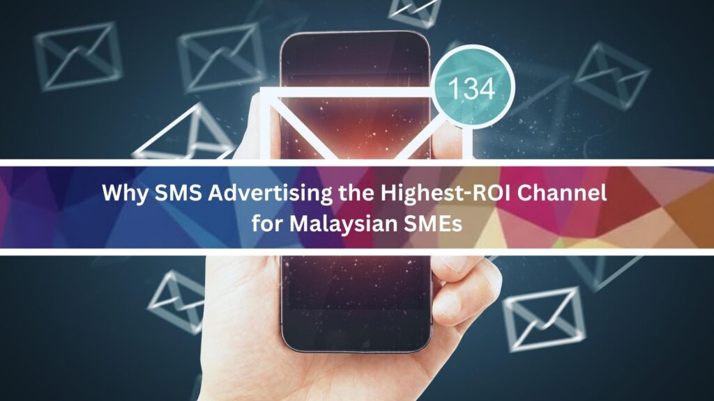 Why SMS Advertising the Highest-ROI Channel for Malaysian SMEs