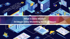 What is Data Model? Strategic Data Modelling for Businesses